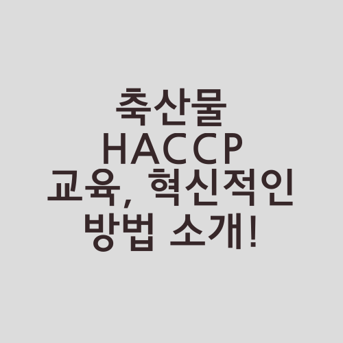 축산물 HACCP 교육, 혁신적인 방법 소개!