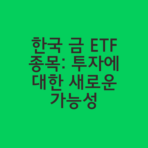한국 금 ETF 종목: 투자에 대한 새로운 가능성